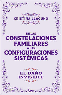 de Las Constelaciones Familiares a Las Configuraciones Sistémicas / From Family Constellations to Systemic Configurations: El Daño Invisible