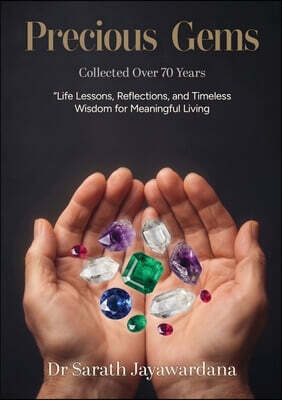 Precious Gems Collected over 70 Years: Life Lessons, Reflections, and Timeless Wisdom for Meaningful Living