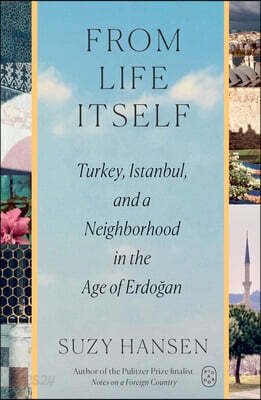 From Life Itself: Turkey, Istanbul, and a Neighborhood in the Age of Erdoğan