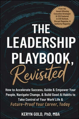 The Leadership Playbook, Revisited: How To Accelerate Success, Guide & Empower Your People, Navigate Change, & Build Good AI Habits to Take Control of