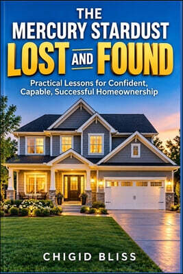 The Mercury Stardust Lost And Found: Practical Lessons for Confident, Capable, Successful Homeownership