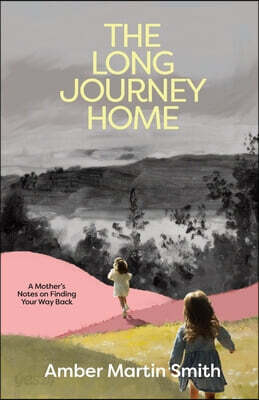The Long Journey Home: A Mother's Notes on Finding your Way Back
