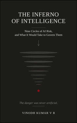 Vinodh Kumar V R The Inferno of Intelligence: Nine Circles of AI Risk, and What It Would Take to Govern Them
