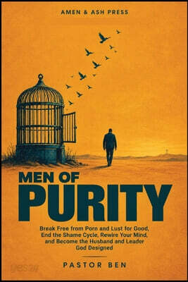 Men of Purity: Break Free from Porn and Lust for Good, End the Shame Cycle, Rewire Your Mind, and Become the Husband and Leader God Designed