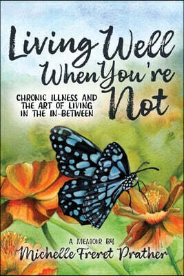Living Well When You're Not: Chronic Illness and the Art of Living in the In-Between