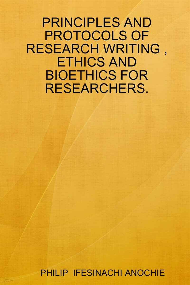 PRINCIPLES AND PROTOCOLS OF RESEARCH WRITING , ETHICS AND BIOETHICS FOR RESEARCHERS.