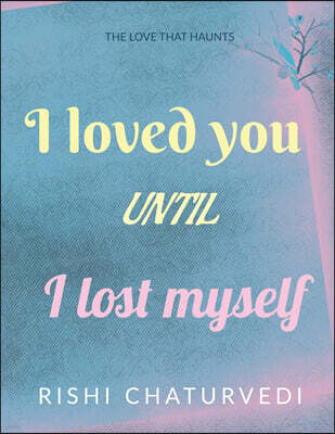 I loved you unitl i lost myself