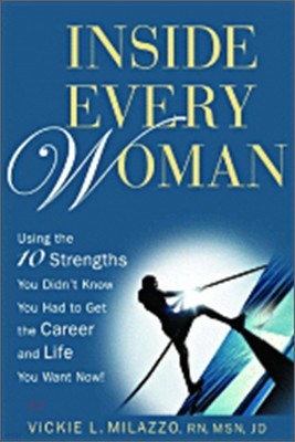 Inside Every Woman: Using the 10 Strengths You Didn't Know You Had to Get the Career and Life You Want Now