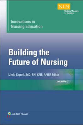 Innovations in Nursing Education: Building the Future of Nursing, Volume 3 Volume 3