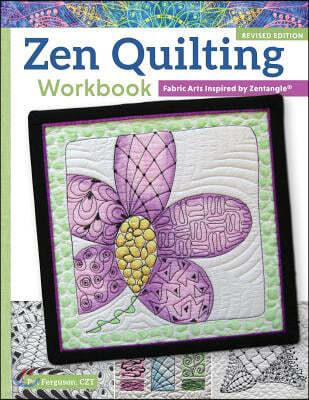 Zen Quilting Workbook, Revised Edition: Fabric Arts Inspired by Zentangle(r)