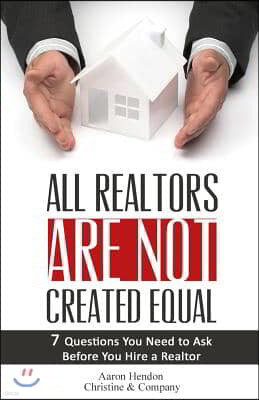 All Realtors Are Not Created Equal: 7 Questions to Ask to Make Sure You Get a Good One