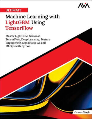 Ultimate Machine Learning with LightGBM Using TensorFlow