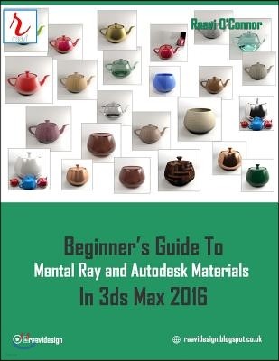Createspace Beginner's Guide to Mental Ray and Autodesk Materials in 3ds Max 2016
