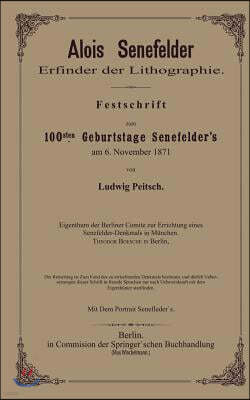 Alois Senefelder Erfinder Der Lithographie: Festschrift Zum 100sten Geburtstage Senefelder's Am 6. November 1871