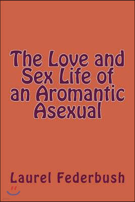 The Love and Sex Life of an Aromantic Asexual