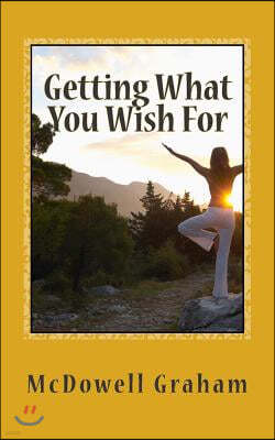 Getting What You Wish For: A Short and Sweet Guide to Manifesting the Sweet Life!