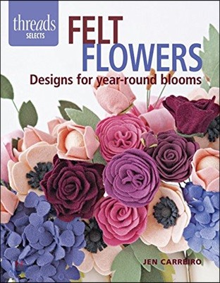 Felt Flowers: Designs for Year-Round Blooms