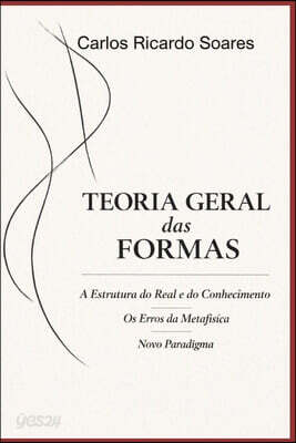 Teoria Geral das Formas: A Estrutura do Real e do Conhecimento - Os Erros da Metafísica - Novo Paradigma
