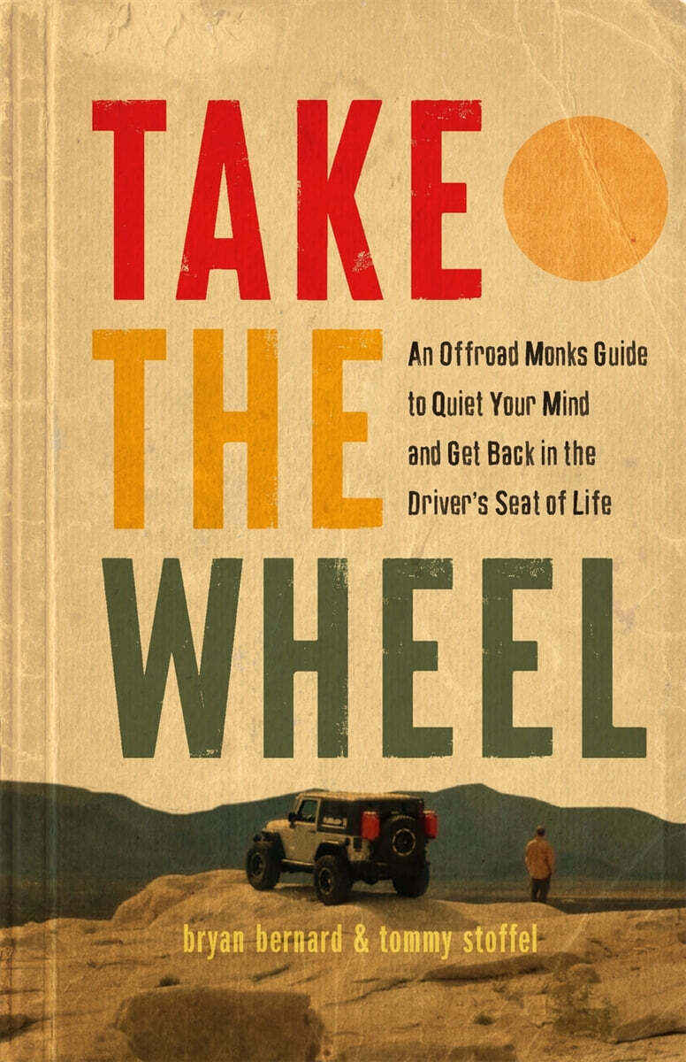 Take the Wheel: An Offroad Monks Guide to Quiet Your Mind and Get Back in the Driver's Seat of Life