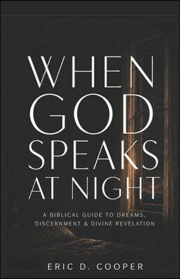 When God Speaks at Night: A Biblical Guide to Dreams, Discernment & Divine Revelation