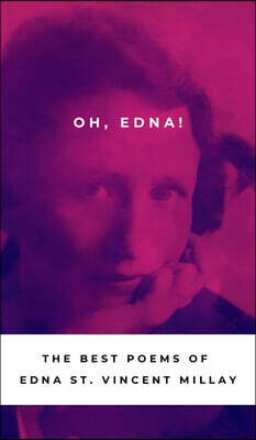 Oh, Edna!: The Best Poetry of Edna St Vincent Millay