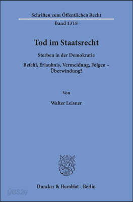 Tod Im Staatsrecht.: Sterben in Der Demokratie. Befehl, Erlaubnis, Vermeidung, Folgen - Überwindung?