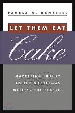 Let Them Eat Cake: Marketing Luxury to the Masses - As Well as the Classes