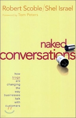 Naked Conversations : How Blogs are Changing the Way Businesses Talk with Customers