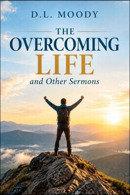 The Overcoming Life and Other Sermons (Modern English)
