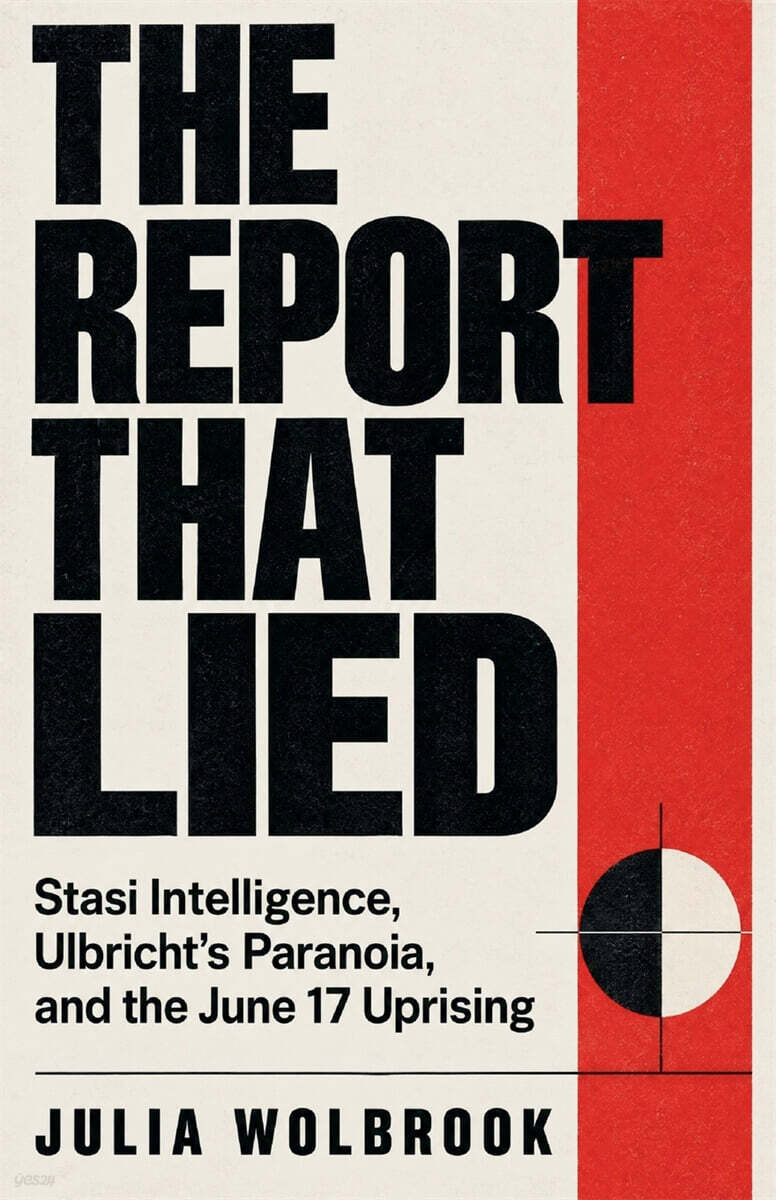 The Report That Lied Stasi Intelligence, Ulbricht's Paranoia, and the June 17 Uprising