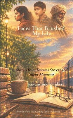 Faces That Brushed My Life Stories from Dreams, Streets and Silent Moments