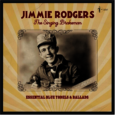 Jimmie Rodgers — The Singing Brakeman: Essential Blue Yodels & Ballads 앨범 커버