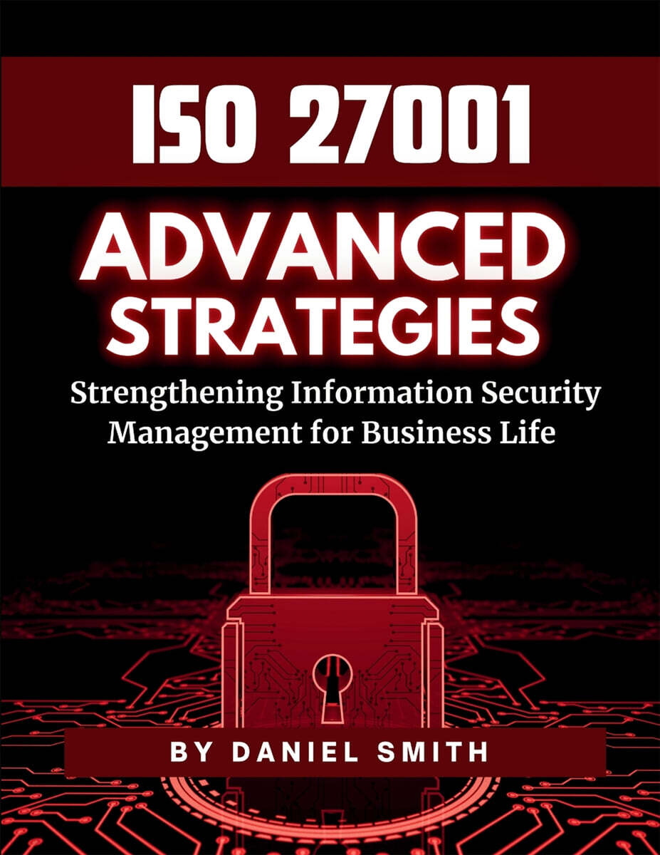ISO 27001 Advanced Strategies - Strengthening Information Security Management for Business Life