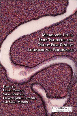 Microscopic Life in Early-Twentieth- and Twenty-First-Century Literature and Performance