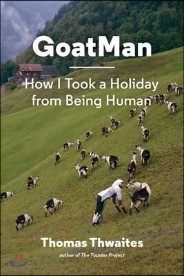 Goatman: How I Took a Holiday from Being Human (One Man's Journey to Leave Humanity Behind and Become Like a Goat)