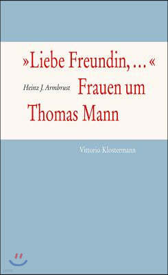 'liebe Freundin, ...'. Frauen Um Thomas Mann