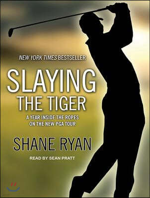 Slaying the Tiger: A Year Inside the Ropes on the New PGA Tour