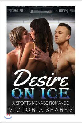 Desire on the Ice: A Sport Menage Romance