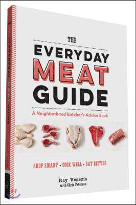 The Everyday Meat Guide: A Neighborhood Butcher's Advice Book