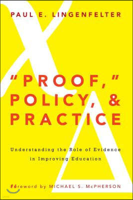 "Proof," Policy, and Practice: Understanding the Role of Evidence in Improving Education