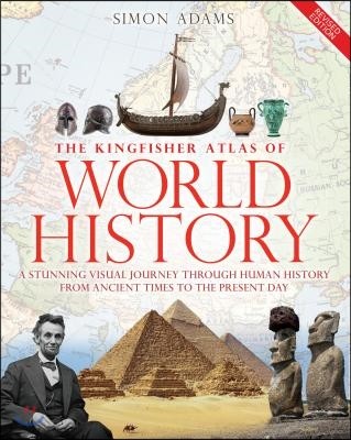 The Kingfisher Atlas of World History: A Pictoral Guide to the World's People and Events, 10000bce-Present