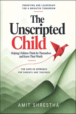 The Unscripted Child: Helping Children Think for Themselves and Know Their Worth