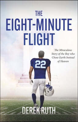 The Eight-Minute Flight: The Miraculous Story of the Boy Who Chose Earth Instead of Heaven