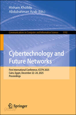 Cybertechnology and Future Networks: First International Conference, Iccfn 2025, Cairo, Egypt, December 22-24, 2025, Proceedings