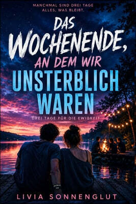 Das Wochenende, an dem wir unsterblich waren: Drei Tage für die Ewigkeit