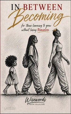 In Between Becoming For those learning to grow without losing themselves