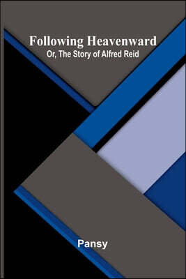 Following heavenward: or, The story of Alfred Reid