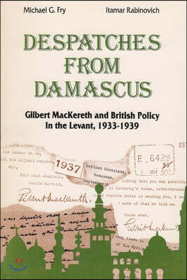 Syracuse University Press Despatches from Damascus: Gilbert Mackereth and British Policy in the Levent, 1933-1939