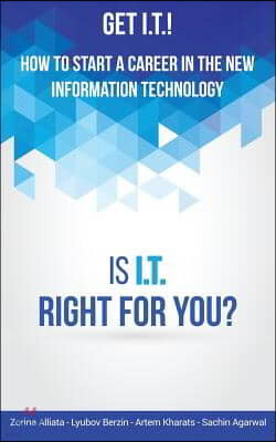 Get I.T.! How to Start a Career in the New Information Technology: Is I.T. Right for You?
