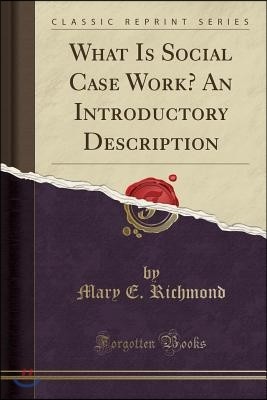 What Is Social Case Work? an Introductory Description (Classic Reprint)